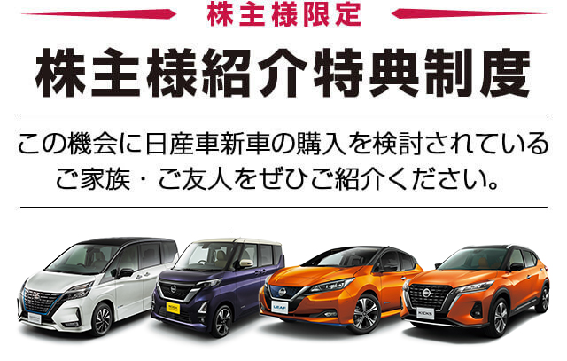 株主様限定　株主様紹介特典制度　この機会に日産車新車の購入を検討されているご家族・ご友人をぜひご紹介ください。