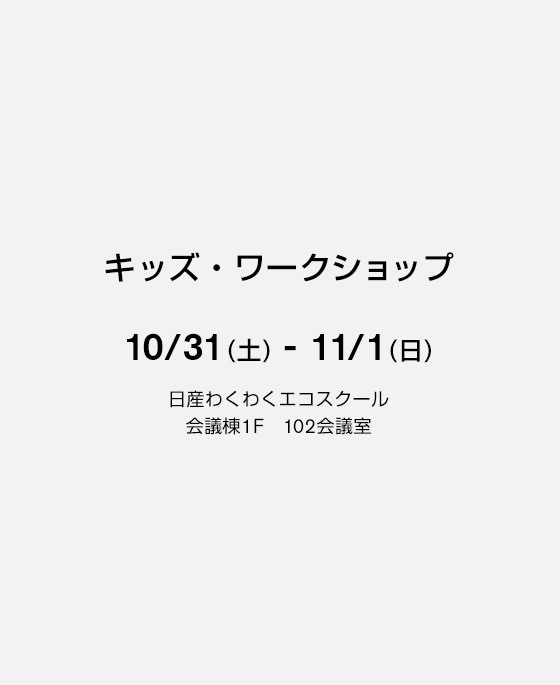 キッズワークショップ 10/31(土) – 11/1(日) 日産わくわくエコスクール 会議棟1F 102会議室