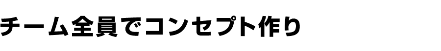 チーム全員でコンセプト作り