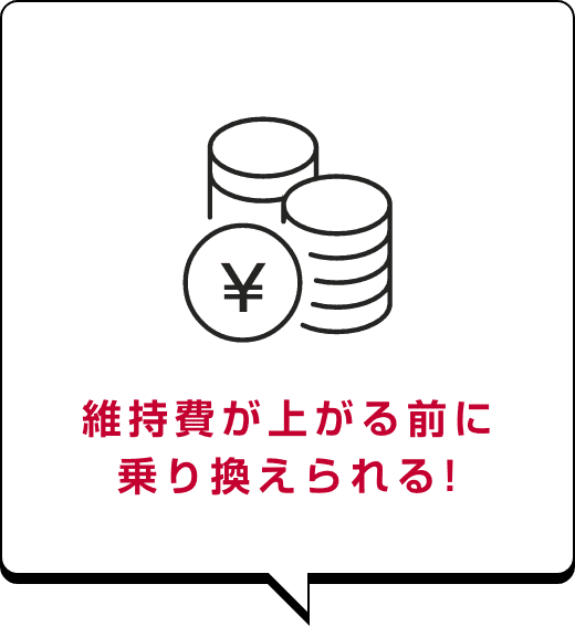 維持費が上がる前に乗り換えられる!